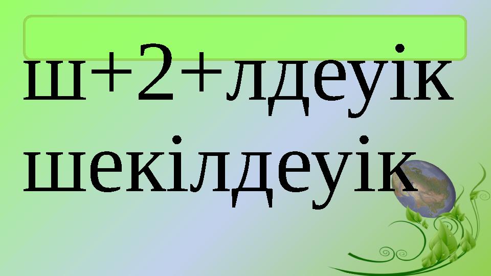 ш+2+лдеуік шекілдеуік