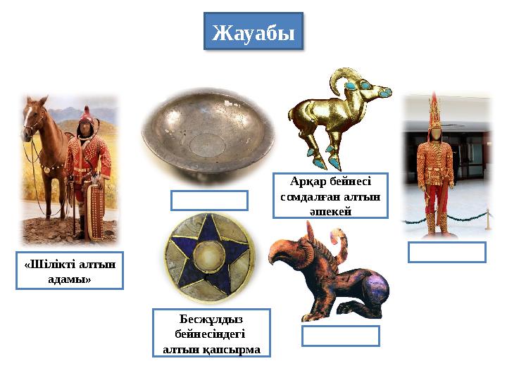 Жауабы «Шілікті алтын адамы» Бесжұлдыз бейнесіндегі алтын қапсырма Арқар бейнесі сомдалған алтын әшекей