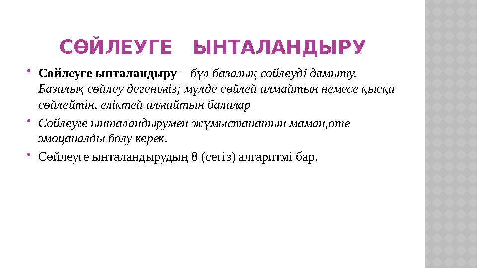 СӨЙЛЕУГЕ ЫНТАЛАНДЫРУ Сөйлеуге ынталандыру – бұл базалық сөйлеуді дамыту. Базалық сөйлеу дегеніміз; мүлде сөйлей алмайтын не