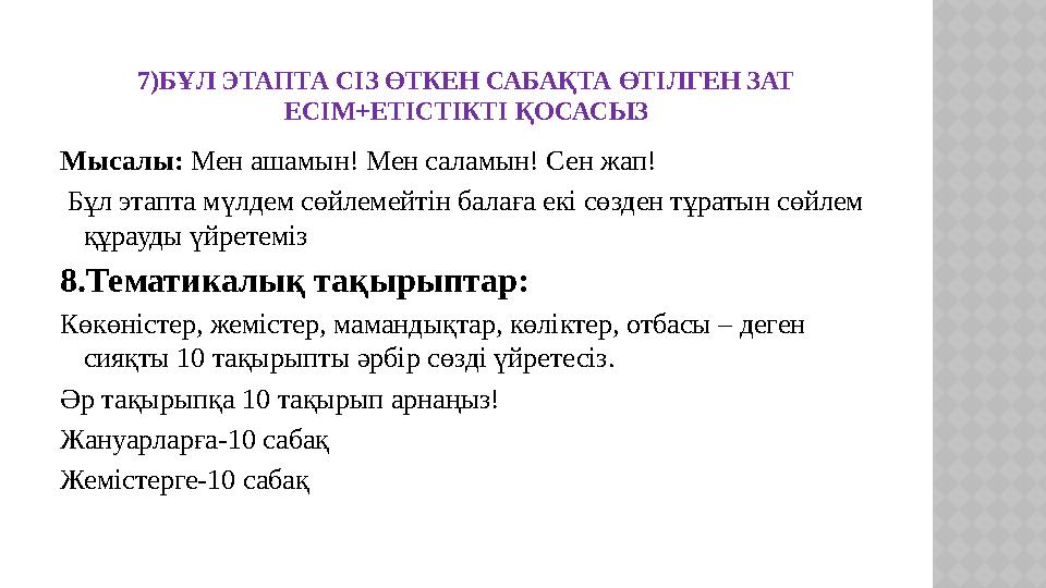 7)БҰЛ ЭТАПТА СІЗ ӨТКЕН САБАҚТА ӨТІЛГЕН ЗАТ ЕСІМ+ЕТІСТІКТІ ҚОСАСЫЗ Мысалы: Мен ашамын! Мен саламын! Сен жап! Бұл этапта мүлдем