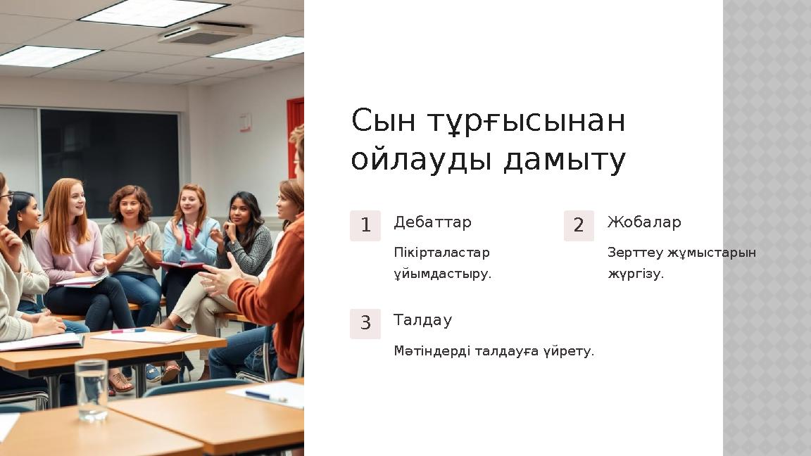 Сын тұрғысынан ойлауды дамыту 1 Дебаттар Пікірталастар ұйымдастыру. 2 Жобалар Зерттеу жұмыстарын жүргізу. 3 Талдау Мәтіндерд