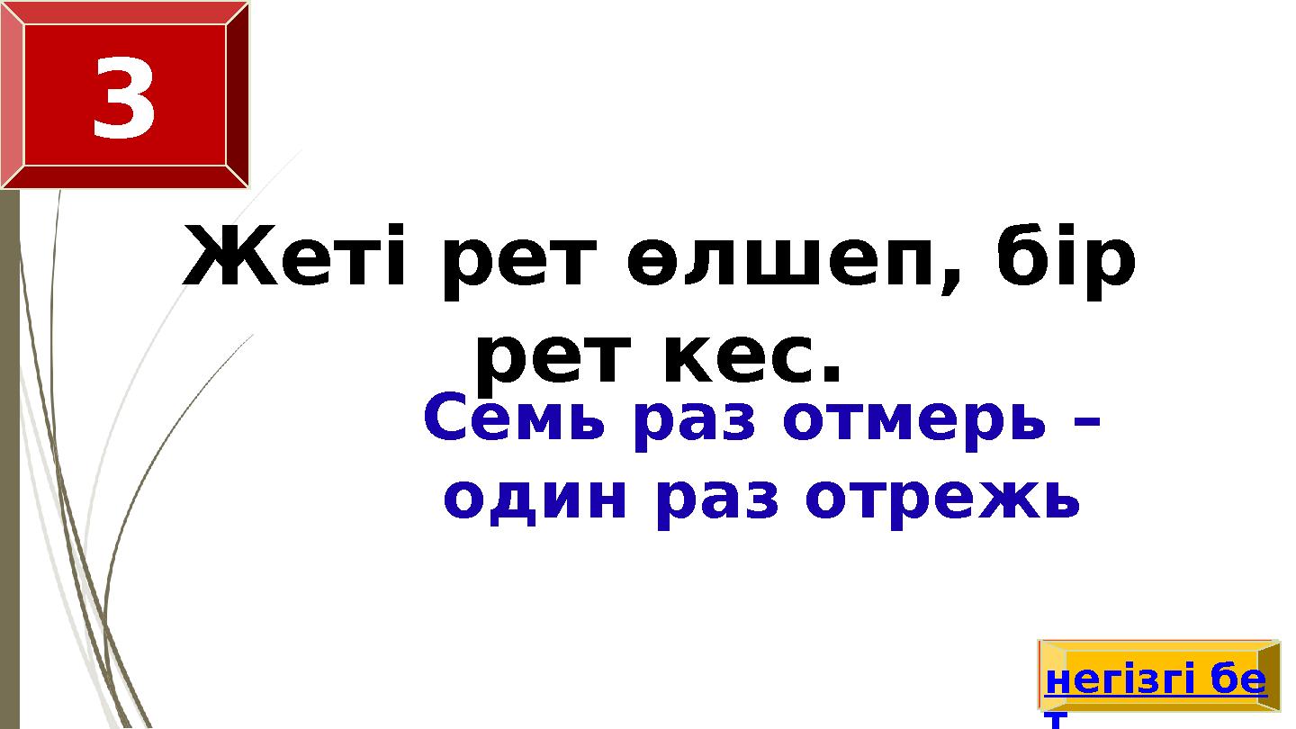 Жеті рет өлшеп, бір рет кес. Семь раз отмерь – один раз отрежь жауабы 3 негізгі бе т