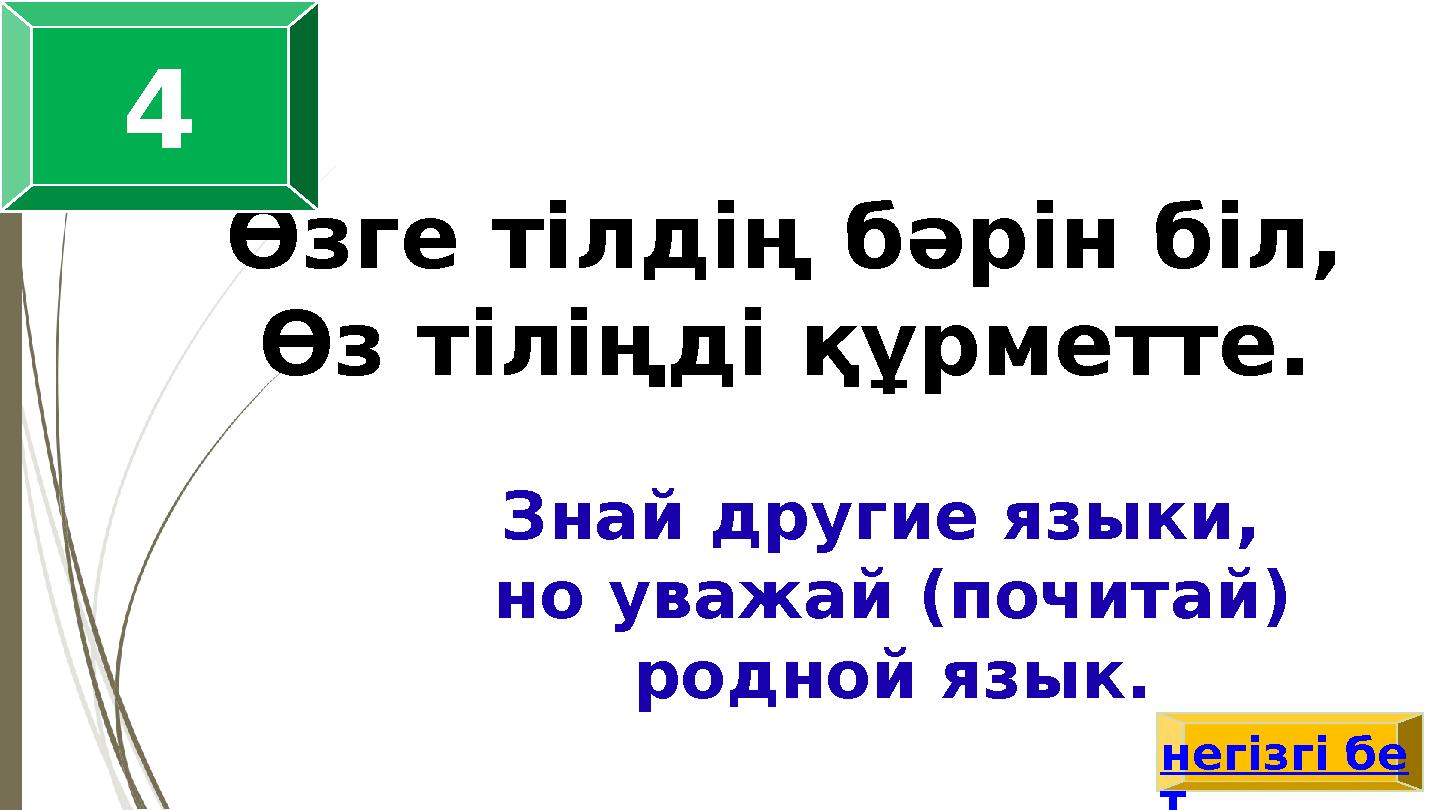 Өзге тілдің бәрін біл, Өз тіліңді құрметте. Знай другие языки, но уважай (почитай) родной язык. негізгі бе т 4