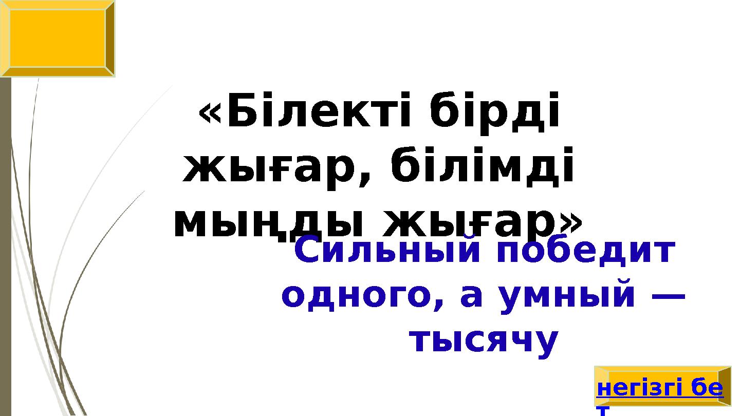 «Білекті бірді жығар, білімді мыңды жығар» Сильный победит одного, а умный — тысячу негізгі бе т