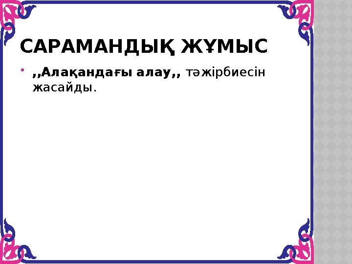 САРАМАНДЫҚ ЖҰМЫС ,,Алақандағы алау,, тәжірбиесін жасайды.