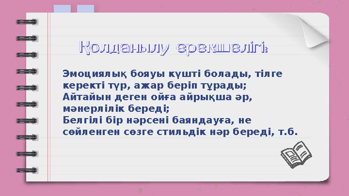 Эмоциялық бояуы күшті болады, тілге керекті түр, ажар беріп тұрады; Айтайын деген ойға айрықша әр, мәнерлілік береді; Белгілі