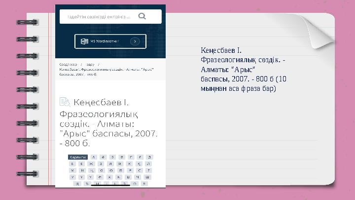 Кеңесбаев І. Фразеологиялық сөздік. - Алматы: "Арыс" баспасы, 2007. - 800 б (10 мыңнан аса фраза бар)