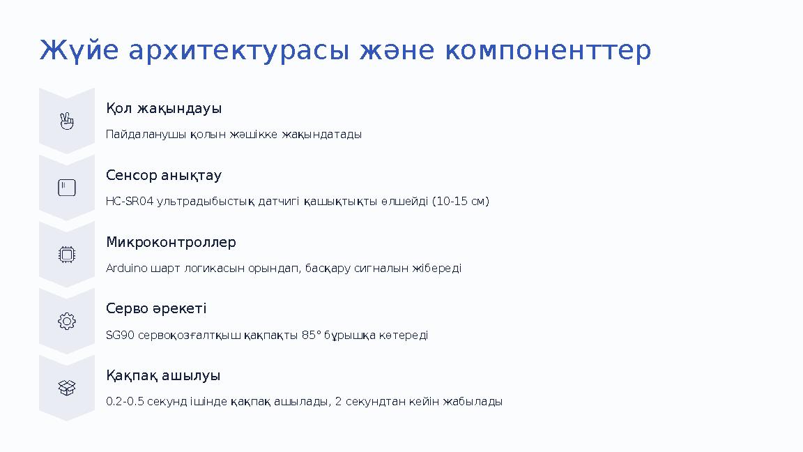 Жүйе архитектурасы және компоненттер Қол жақындауы Пайдаланушы қолын жәшікке жақындатады Сенсор анықтау HC-SR04 ультрадыбыстық д