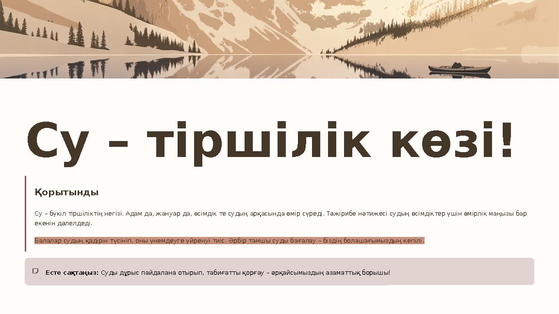 Су – тіршілік көзі! Қорытынды Су – бүкіл тіршіліктің негізі. Адам да, жануар да, өсімдік те судың арқасында өмір сүреді. Тәжіриб