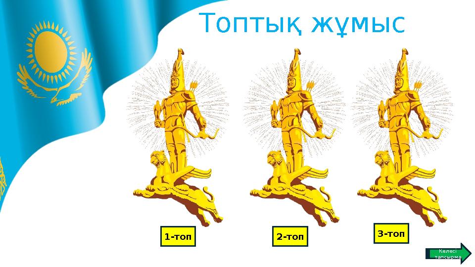 Топтық жұмыс 1-топ 2-топ 3-топ Келесі тапсырма