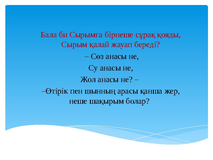 Бала би Сырымға бірнеше сұрақ қояды, Сырым қалай жауап береді? – Сөз анасы не, Су анасы не, Жол анасы не? – –Өтiрiк пен шын