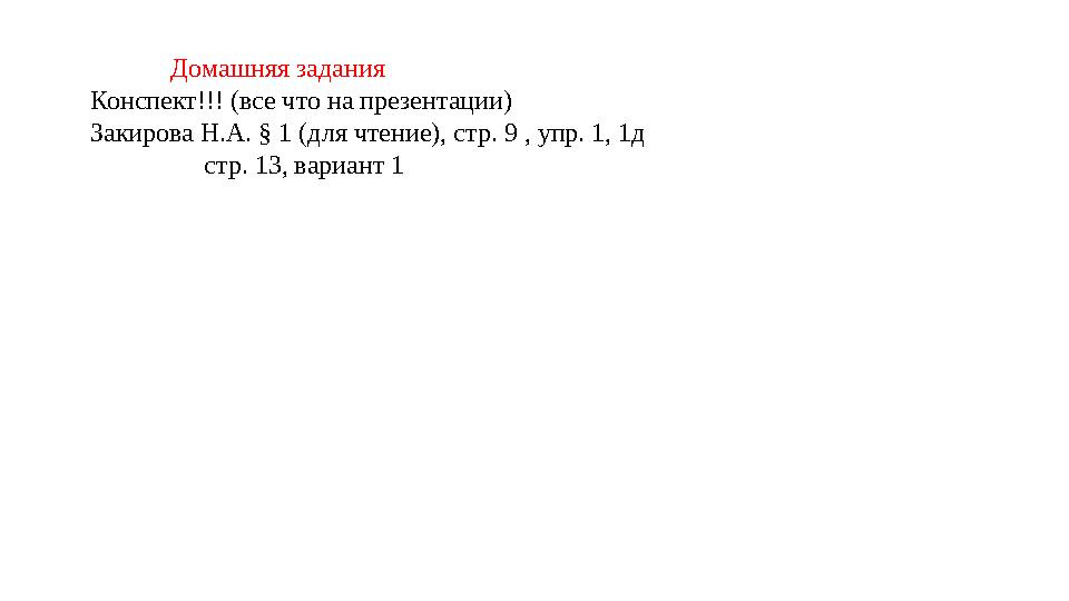 Домашняя задания Конспект!!! (все что на презентации) Закирова Н.А. § 1 (для чтение), стр. 9 , упр. 1, 1д стр.