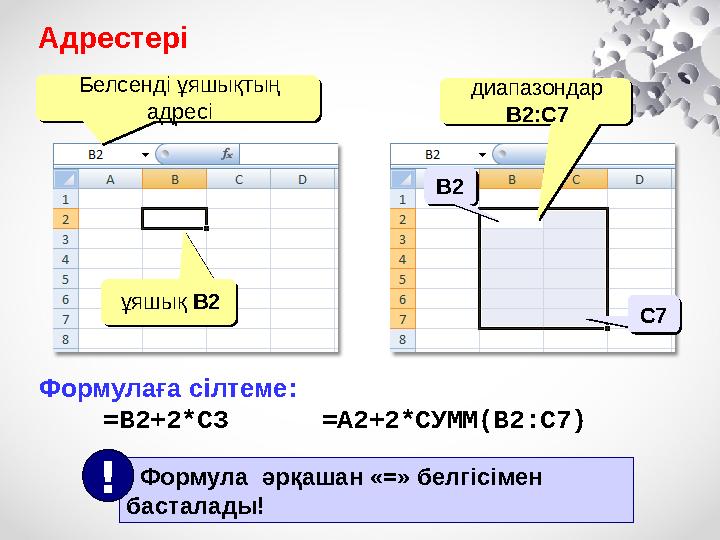Адрестері Белсенді ұяшықтың адресі Белсенді ұяшықтың адресі ұяшық B2ұяшық B2 диапазондар B2:С7 диапазондар B2:С7 Формулаға