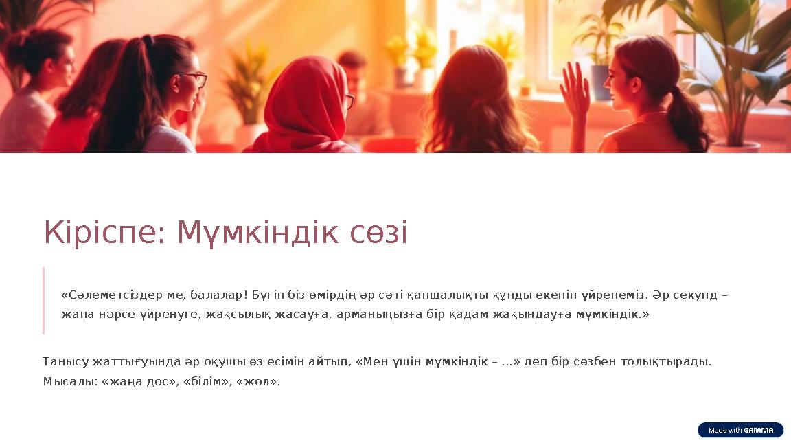 Кіріспе: Мүмкіндік сөзі «Сәлеметсіздер ме, балалар! Бүгін біз өмірдің әр сәті қаншалықты құнды екенін үйренеміз. Әр секунд – жа