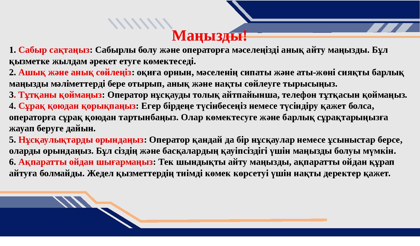 Маңызды! 1. Сабыр сақтаңыз: Сабырлы болу және операторға мәселеңізді анық айту маңызды. Бұл қызметке жылдам әрекет етуге көмек