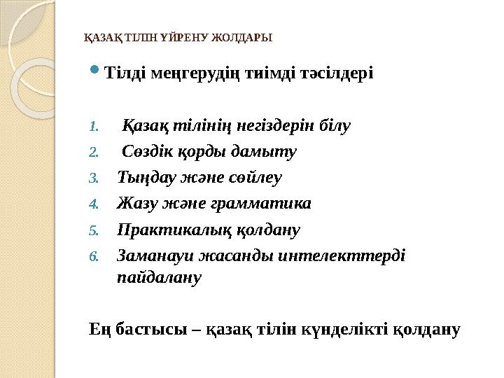 ҚАЗАҚ ТІЛІН ҮЙРЕНУ ЖОЛДАРЫ Тілді меңгерудің тиімді тәсілдері 1. Қазақ тілінің негіздерін білу 2. Сөздік қорды дамыту 3.