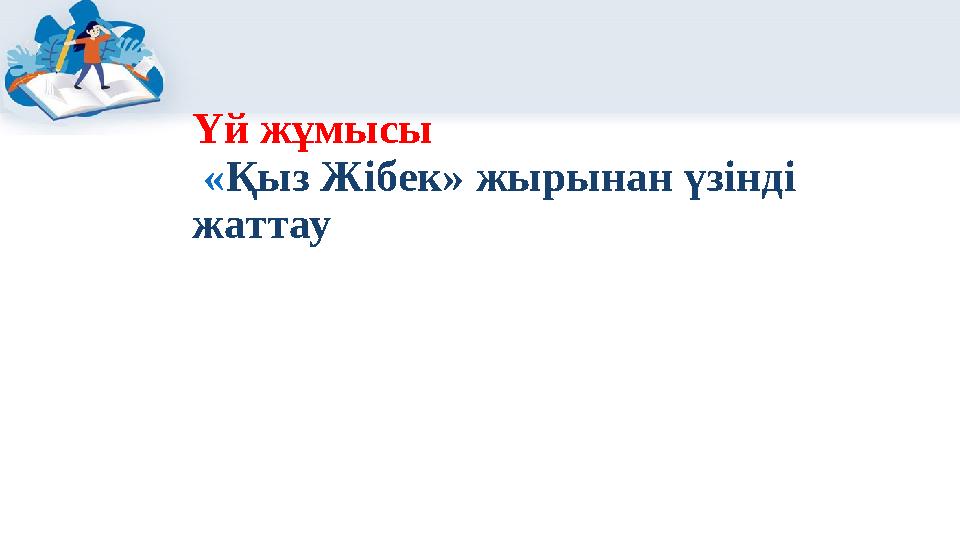 Үй жұмысы «Қыз Жібек» жырынан үзінді жаттау