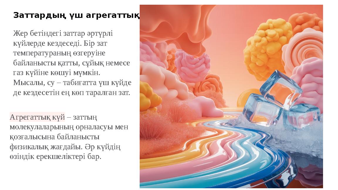 Заттардың үш агрегаттық күйі Жер бетіндегі заттар әртүрлі күйлерде кездеседі. Бір зат температураның өзгеруіне байланысты қат