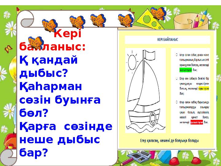 Кері байланыс: Қ қандай дыбыс? Қаһарман сөзін буынға бөл? Қарға сөзінде неше дыбыс бар?
