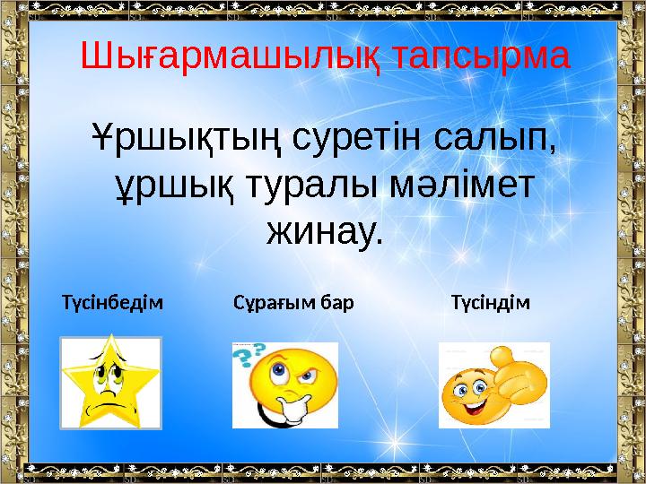 Шығармашылық тапсырма Ұршықтың суретін салып, ұршық туралы мәлімет жинау. Түсінбедім Сұрағым бар