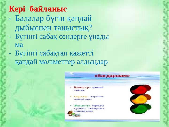 Кері байланыс -Балалар бүгін қандай дыбыспен таныстық? -Бүгінгі сабақ сендерге ұнады ма -Бүгінгі сабақтан қажетті қандай