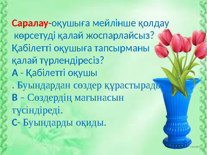 Саралау-оқушыға мейлінше қолдау көрсетуді қалай жоспарлайсыз? Қабілетті оқушыға тапсырманы қалай түрлендіресіз? А - Қабіле