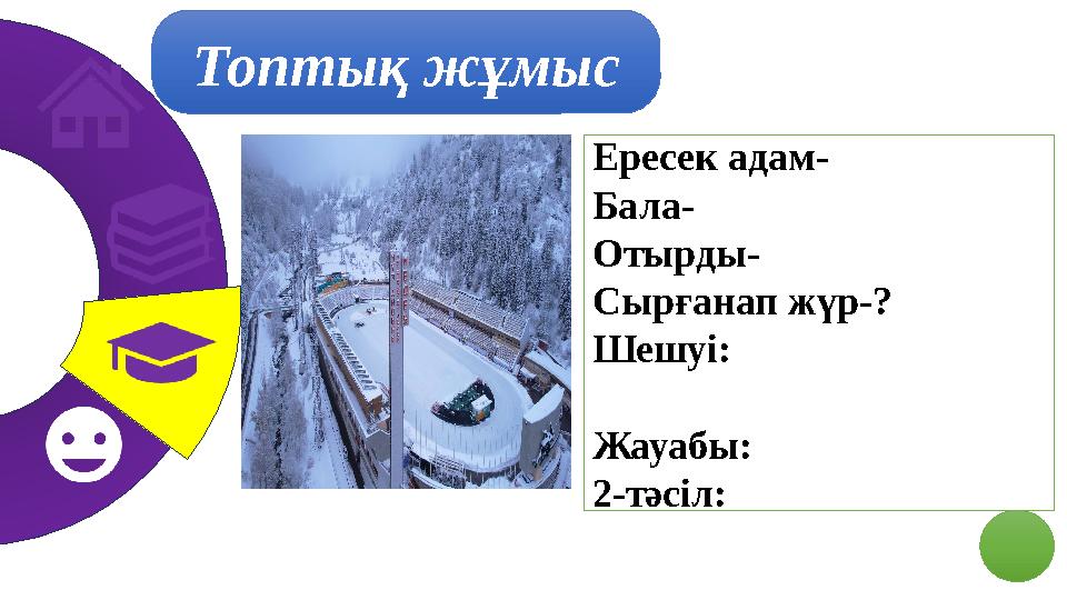 Топтық жұмыс Ересек адам- Бала- Отырды- Сырғанап жүр-? Шешуі: Жауабы: 2-тәсіл: