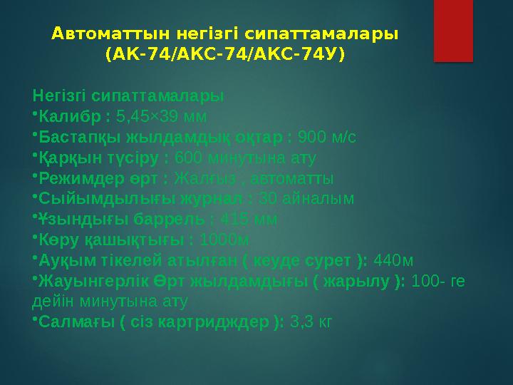 Автоматтын негізгі сипаттамалары (АК-74/АКС-74/АКС-74У) Негізгі сипаттамалары •Калибр : 5,45×39 мм •Бастапқы жылдамдық о