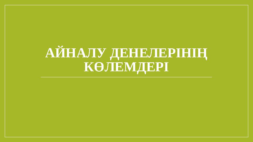 АЙНАЛУ ДЕНЕЛЕРІНІҢ КӨЛЕМДЕРІ