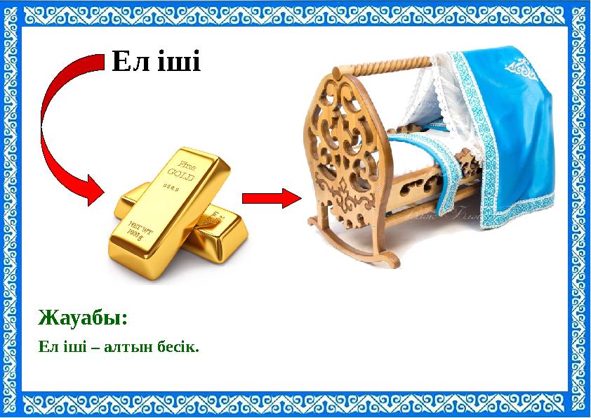 Ел іші – алтын бесік. Жауабы: Ел іші