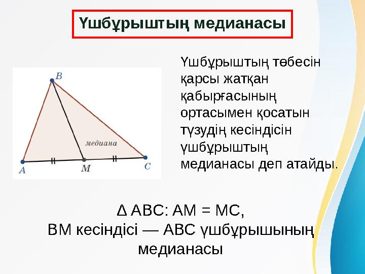 Үшбұрыштың төбесін қарсы жатқан қабырғасының ортасымен қосатын түзудің кесіндісін үшбұрыштың медианасы деп атайды. Үшбұрыштың