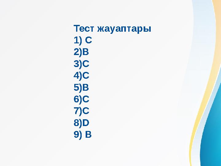 Тест жауаптары 1) С 2)В 3)С 4)С 5)В 6)С 7)С 8)D 9) B