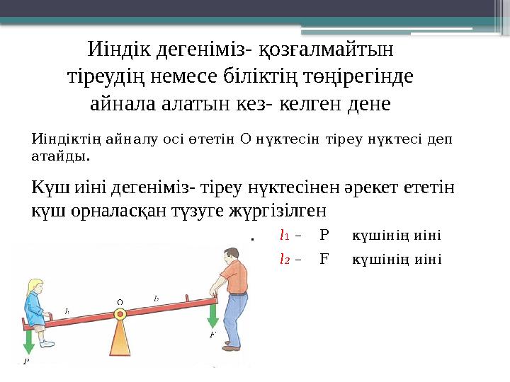 Иіндік дегеніміз- қозғалмайтын тіреудің немесе біліктің төңірегінде айнала алатын кез- келген дене l1 –