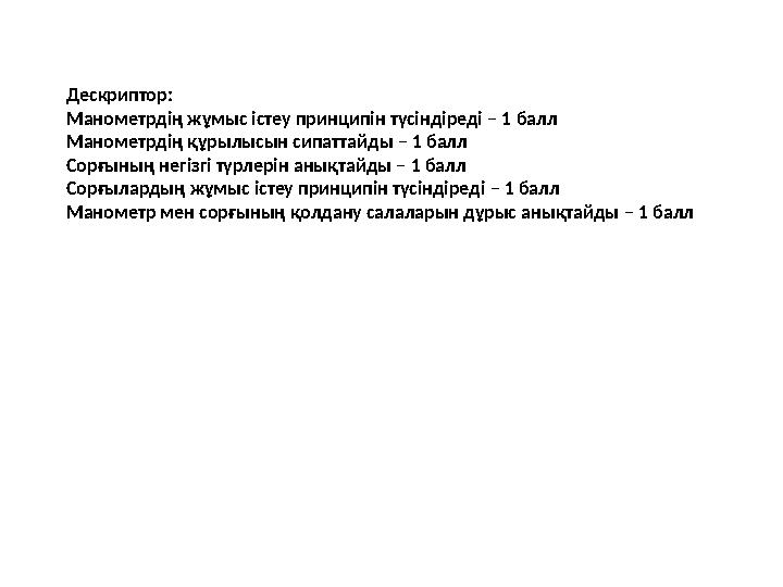 Дескриптор: Манометрдің жұмыс істеу принципін түсіндіреді – 1 балл Манометрдің құрылысын сипаттайды – 1 балл Сорғының негізгі тү