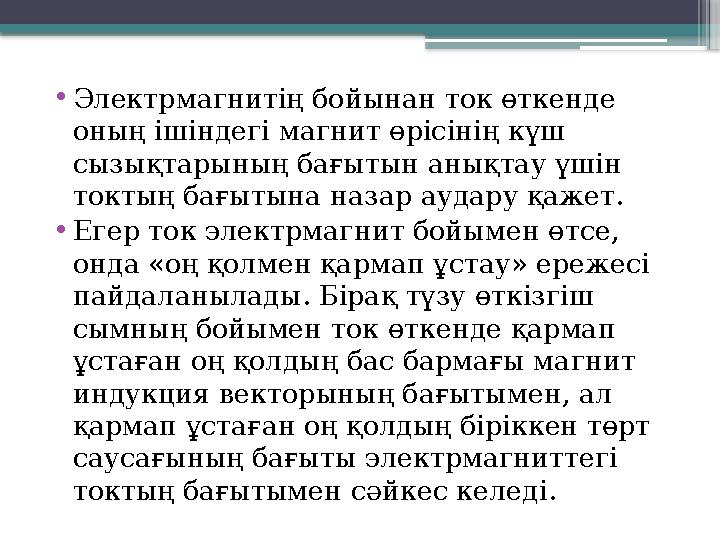 •Электрмагнитің бойынан ток өткенде оның ішіндегі магнит өрісінің күш сызықтарының бағытын анықтау үшін т