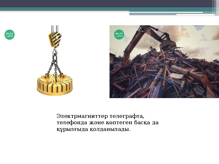 Электрмагниттер телеграфта, телефонда және көптеген басқа да құрылғыда қолданылады.