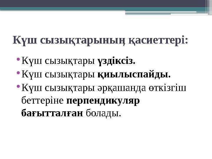 Күш сызықтарыныӊ қасиеттері: •Күш сызықтары үздіксіз. •Күш сызықтары қиылыспайды. •Күш сызықтары әрқашанда