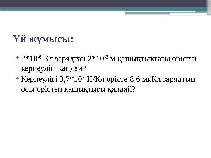 Үй жұмысы: •2*10 -8 Кл зарядтан 2*10 -2 м қашықтықтағы өрістің кернеулігі қандай? •Кернеулігі 3,7*10 6 Н