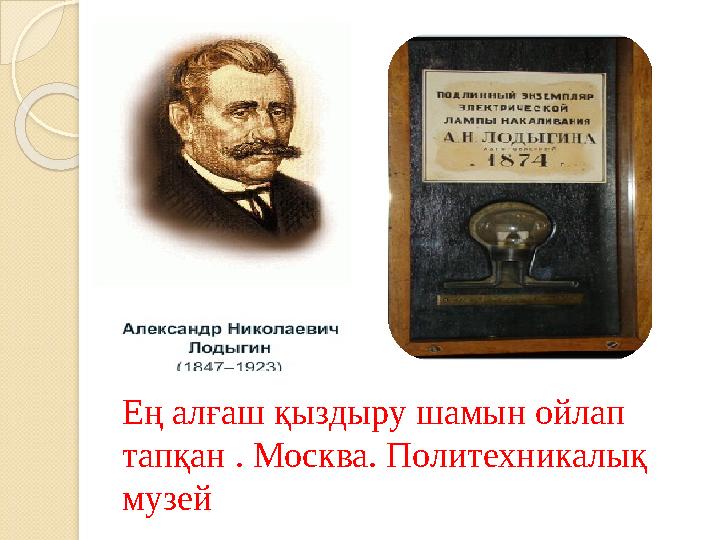 Ең алғаш қыздыру шамын ойлап тапқан . Москва. Политехникалық музей