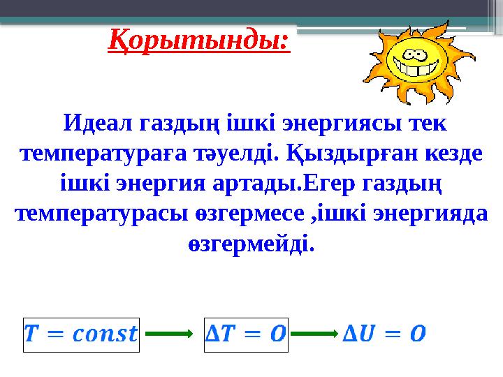 Қорытынды: Идеал газдың ішкі энергиясы тек температураға тәуелді. Қыздырған кезде