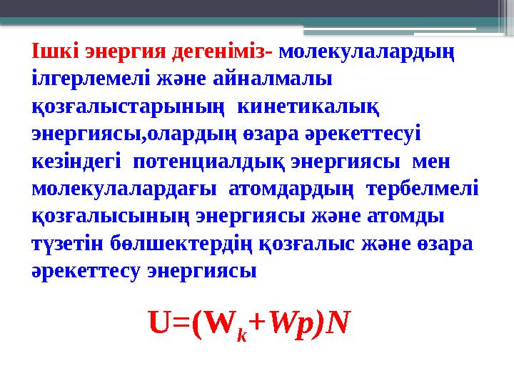 Ішкі энергия дегеніміз- молекулалардың ілгерлемелі және айналмалы қозғалыстарының кинетикалық энергиясы,