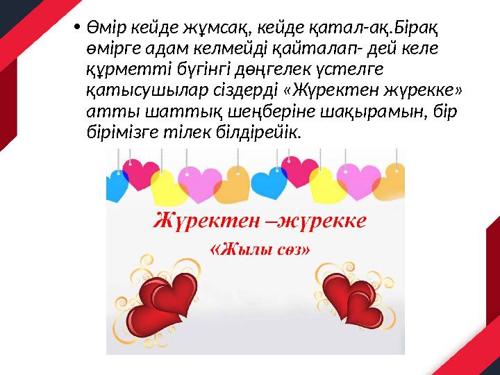 •Өмір кейде жұмсақ, кейде қатал-ақ.Бірақ өмірге адам келмейді қайталап- дей келе құрметті бүгінгі дөңгелек үстелге қатысушыла