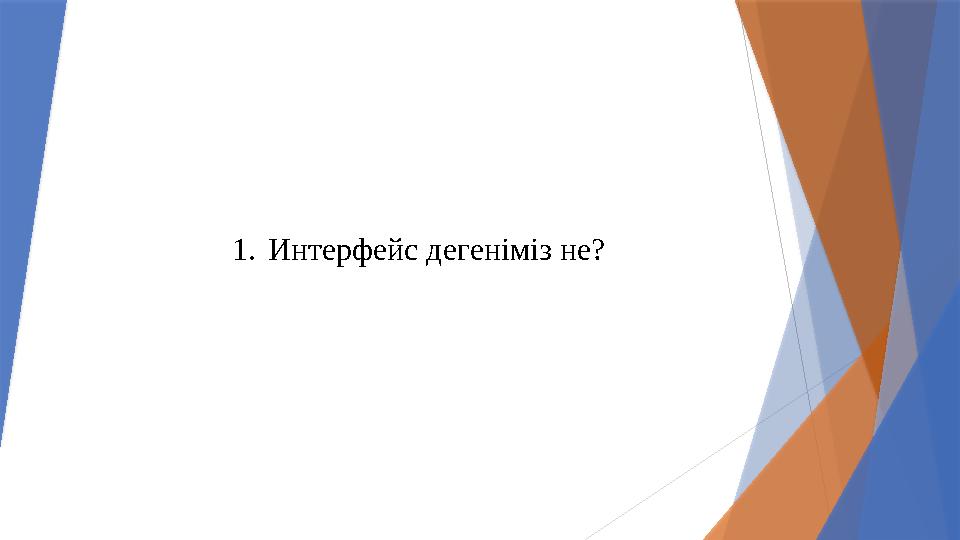 1.Интерфейс дегеніміз не?