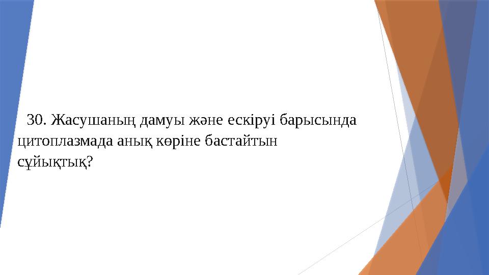 30. Жасушаның дамуы және ескіруі барысында цитоплазмада анық көріне бастайтын сұйықтық?