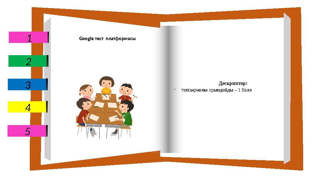 1 5 2 3 4 Google тест платформасы Дескриптор: -тапсырманы орындайды – 1 балл