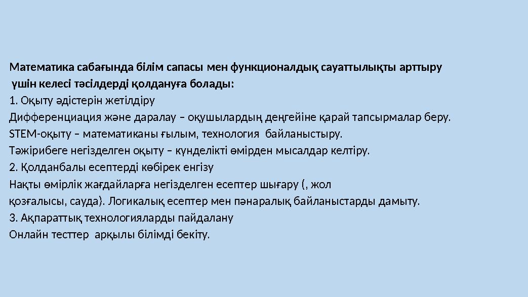 Математика сабағында білім сапасы мен функционалдық сауаттылықты арттыру үшін келесі тәсілдерді қолдануға болады: 1. Оқыту