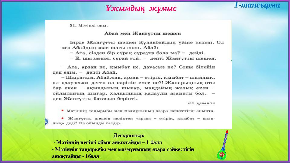 Дескриптор: - Мәтіннің негізгі ойын анықтайды – 1 балл - Мәтіннің тақырыбы мен мазмұнының өзара сәйкестігін анықтайды - 1балл