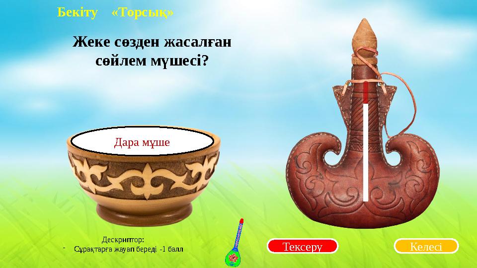 Тексеру Жеке сөзден жасалған сөйлем мүшесі? Келесі Дара мұше Дескриптор: -Сұрақтарға жауап береді -1 балл Бекіту «Торсық»