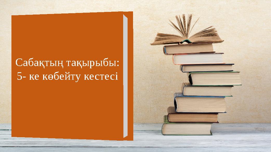 Сабақтың тақырыбы: 5- ке көбейту кестесі
