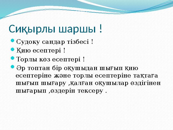 Сиқырлы шаршы ! Судоку сандар тізбесі ! Қию есептері ! Торлы көз есептері ! Әр топтан бір оқушыдан шығып қию есептеріне жән